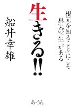 【中古】 生きる！！ 「根元を知ること」にこそ真実の「生」がある／船井幸雄【著】