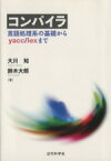 【中古】 コンパイラ　言語処理系の基礎からyacc／大川知(著者),鈴木大郎(著者)