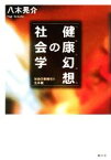 【中古】 健康幻想の社会学 社会の医療化と生命権／八木晃介【著】