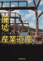 【中古】 廃墟という名の産業遺産／伊藤将之(編者),酒井竜次,小林伸一郎,栗原亨