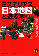 【中古】 ミステリアス日本地図と遊ぶ本 謎と不思議がいっぱい！たとえば、1府10県にまたがる“巨大公園”があるって、ホント？！ KAWADE夢文庫／ロム・インターナショナル【編】