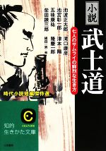 【中古】 小説「武士道」 知的生きかた文庫／池波正太郎，池宮彰一郎，五味康祐，柴田錬三郎，滝口康彦，柴田錬三郎【著】，縄田一男【編】