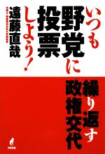 【中古】 いつも野党に投票しよう！ 繰り返す政権交代 ／遠藤直哉【著】 【中古】afb