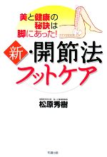 【中古】 新・開節法フットケア 美と健康の秘訣は脚にあった！／松原秀樹【著】