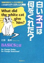 【中古】 白いネコは何をくれた？ 「言葉を話すネコ」ポロが教える人生を変えるマーケティング戦略／佐藤義典【著】