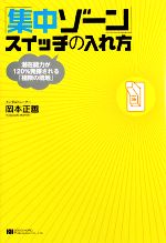 【中古】 「集中ゾーン」スイッチの入れ方 潜在能力が120％発揮される「極限の境地」／岡本正善【著】