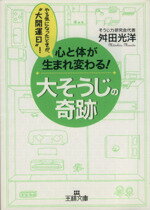 【中古】 心と体が生まれ変わる！大そうじの奇跡 やる気になったときが“大開運日”！ 王様文庫／舛田光洋【著】