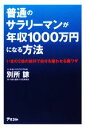 【中古】 普通のサラリーマンが年収1000万円になる方法 いまの2倍の給料で自分を雇わせる裏ワザ/別所諒【著】