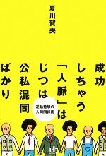 【中古】 成功しちゃう「人脈」はじつは公私混同ばかり 逆転発想の人間関係術 Nanaブックス／夏川賀央【著】