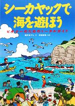  シーカヤックで海を遊ぼう ビギナーのためのトータルガイド／西沢あつし，村田泰裕