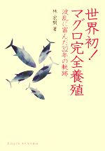 【中古】 世界初！マグロ完全養殖 波乱に富んだ32年の軌跡 DOJIN選書／林宏樹【著】