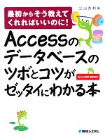 【中古】 Accessのデータベースのツボとコツがゼッタイにわかる本 最初からそう教えてくれればいいのに！Access2007／2003対応／立山秀利【著】