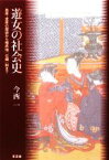 【中古】 遊女の社会史 島原・吉原の歴史から植民地「公娼」制まで／今西一【著】