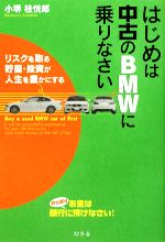 【中古】 はじめは中古のBMWに乗りなさい リスクを取る貯蓄・投資が人生を豊かにする／小堺桂悦郎【著】