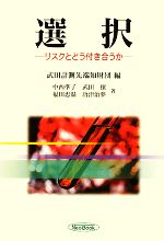 【中古】 選択 リスクとどう付き合うか／武田計測先端知財団【編】，中西準子，武...