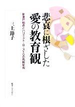 【中古】 悲哀に根ざした愛の教育観 新渡戸稲造とハリエット・B.ストウの比較研究/三上節子【著】
