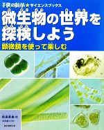 【中古】 微生物の世界を探検しよう 顕微鏡を使って楽しむ 子供の科学★サイエンスブックス／阿達直樹【..