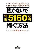 【中古】 働かないで年収5160万円稼ぐ方法 王様文庫／川島和正【著】