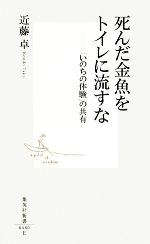 【中古】 死んだ金魚をトイレに流すな 「いのちの体験」の共有 集英社新書／近藤卓【著】