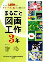 【中古】 まるごと図画工作　3年 全学年1250点のカラー作品と22名の著者による／わかる喜び学ぶ楽しさを創造する教育研究所【編】