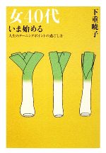 【中古】 女40代いま始める 人生のターニングポイントの過ごし方／下重暁子【著】