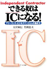 【中古】 できる奴はICになる! フリーランス・ビジネスマン23人の働き方/大宮知信,竹間忠夫【著】