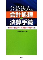 【中古】 公益法人の会計処理と決算手続 日常の仕訳から決算後の手続まで／東陽監査法人【編】