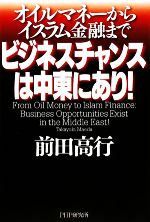 【中古】 ビジネスチャンスは中東にあり！ オイルマネーからイスラム金融まで／前田高行【著】