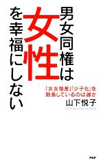 【中古】 男女同権は女性を幸福にしない 「女女格差」「少子化」を助長しているのは誰か／山下悦子【著】