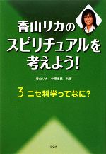 【中古】 香山リカのスピリチュアルを考えよう！(3) ニセ科学ってなに？／香山リカ，中塚圭骸【著】