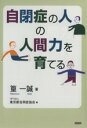 【中古】 自閉症の人の人間力を育てる／篁一誠【著】，東京都自閉症協会【編】