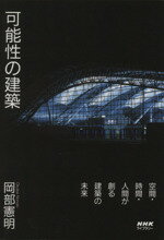 【中古】 可能性の建築 空間・時間・人間が創る建築の未来 NHKライブラリー201／岡部憲明(著者)
