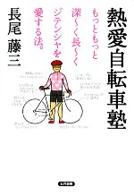 【中古】 熱愛自転車塾 もっともっと深ーく長ーくジテンシャを愛する法。／長尾藤三【著】