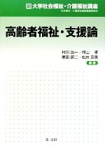 【中古】 高齢者福祉・支援論 新大学社会福祉・介護福祉講座／村川浩一，坪山孝，黒田研二，松井奈美【編著】