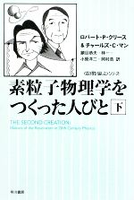 【中古】 素粒子物理学をつくった人びと(下) 「数理を愉しむ」シリーズ ハヤカワ文庫NF／ロバート P．クリース，チャールズ C．マン【著】，鎮目恭夫，林一，小原洋二，岡村浩【訳】