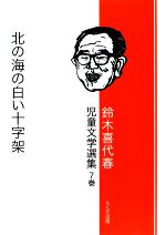 【中古】 鈴木喜代春児童文学選集(7巻) 北の海の白い十字架/鈴木喜代春【作】,高田三郎【絵】