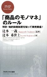 【中古】 「商品のモノマネ」のルール 特許・知的財産制度を知って商売繁盛！ PHPビジネス新書／辻本一義【監修】，辻本希世士【著】