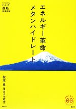 【中古】 エネルギー革命　メタンハイドレート 家族で読めるfamily　book　seriesたちまちわかる最新時事解説／松本良【著】