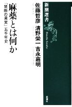 【中古】 麻薬とは何か 「禁断の果実」五千年史 新潮選書／佐藤哲彦，清野栄一，吉永嘉明【著】