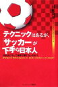 【中古】 テクニックはあるが 「サッカー」が下手な日本人 日本はどうして世界で勝てないのか？／村松尚登【著】