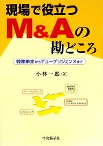 【中古】 現場で役立つM&Aの勘どころ 戦略策定からデューデリジェンスまで/小林一郎【著】