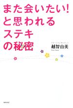 【中古】 また会いたい！と思われるステキの秘密／越智由美【著】