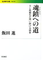 【中古】 魂鎮への道 BC級戦犯が問い続ける戦争 岩波現代文庫　社会189／飯田進【著】