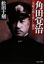 【中古】 角田覚治 「見敵必戦」を貫いた闘将 PHP文庫/松田十刻【著】