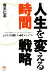 【中古】 人生を変える時間戦略 2万人が実践した成功マニュアル／青木仁志【著】