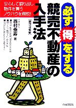 【中古】 必ず得をする競売不動産の入手法 安心して掘り出し物件を買うノウハウを解説!/西村泰寿【著】