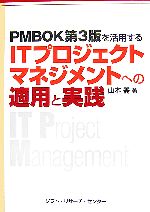  PMBOK第3版を活用するITプロジェクトマネジメントへの適用と実践／山本需