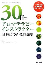 【中古】 30日でアロマテラピーインストラクター試験に受かる問題集 一次＆二次試験範囲を完全マスター..