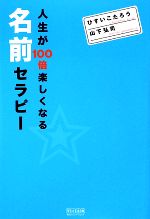 【中古】 人生が100倍楽しくなる名前セラピー／ひすいこたろう，山下弘司【著】