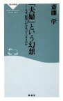 【中古】 「夫婦」という幻想 なぜ、結局いがみあってしまうのか 祥伝社新書／斎藤学【著】